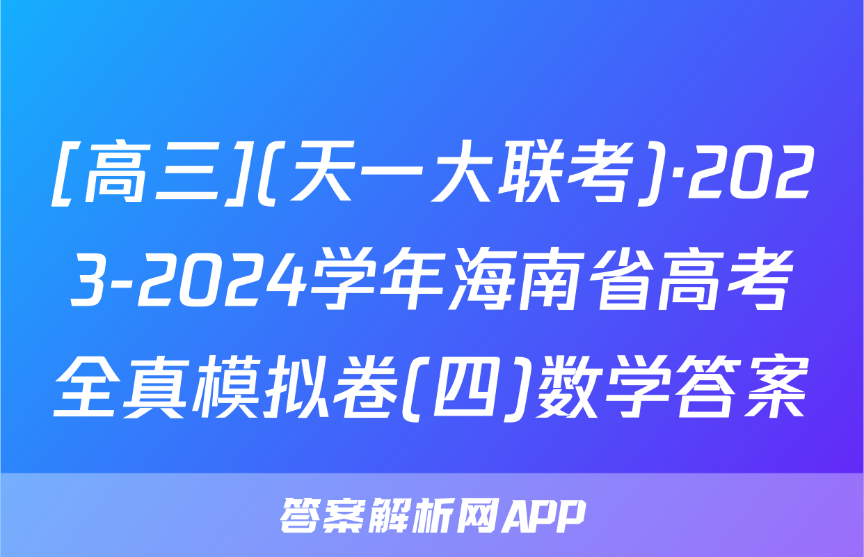 [高三](天一大联考)·2023-2024学年海南省高考全真模拟卷(四)数学答案