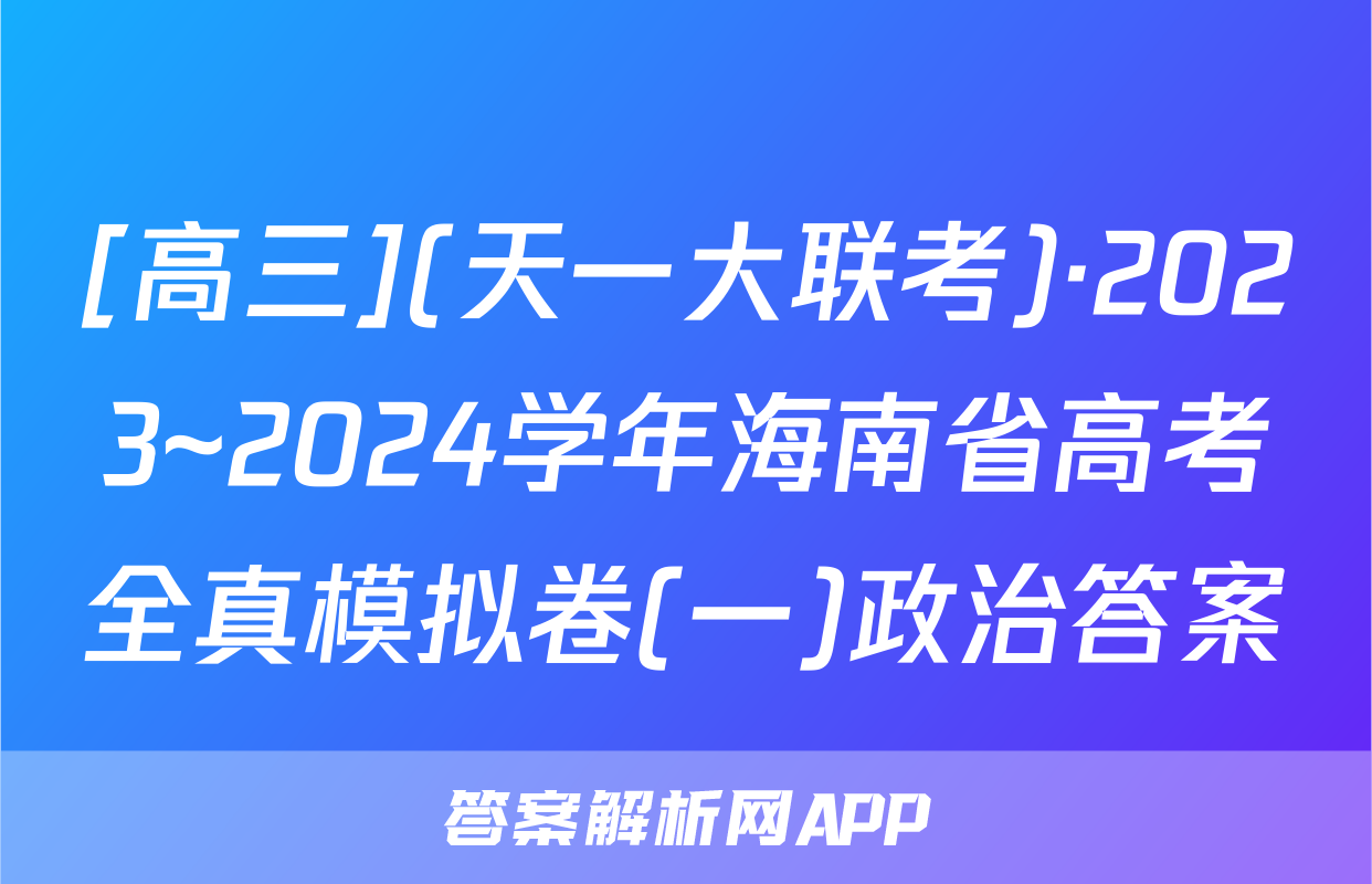 [高三](天一大联考)·2023~2024学年海南省高考全真模拟卷(一)政治答案