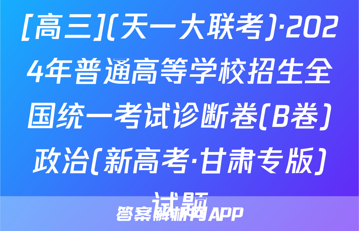 [高三](天一大联考)·2024年普通高等学校招生全国统一考试诊断卷(B卷)政治(新高考·甘肃专版)试题