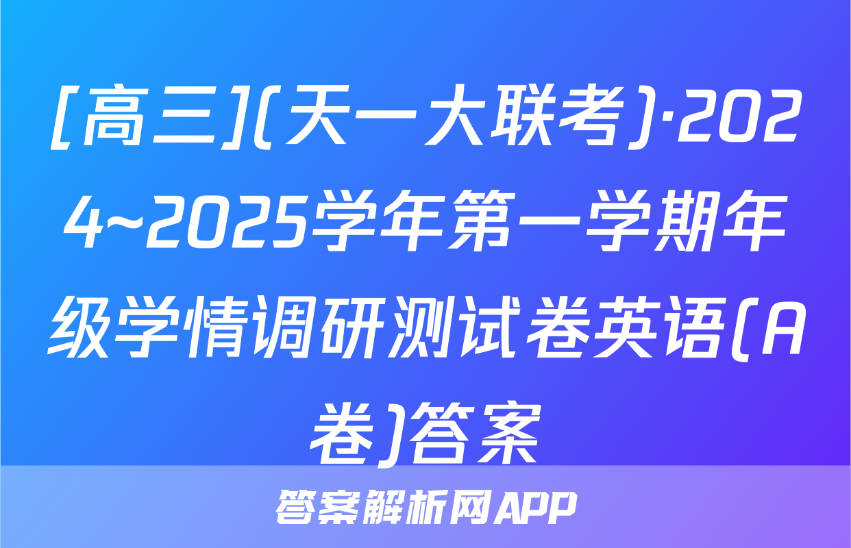 [高三](天一大联考)·2024~2025学年第一学期年级学情调研测试卷英语(A卷)答案