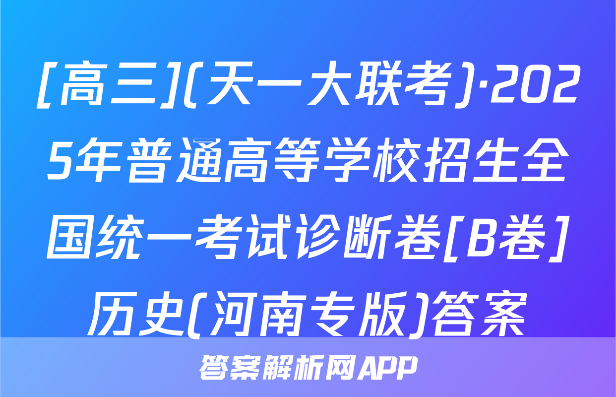 [高三](天一大联考)·2025年普通高等学校招生全国统一考试诊断卷[B卷]历史(河南专版)答案