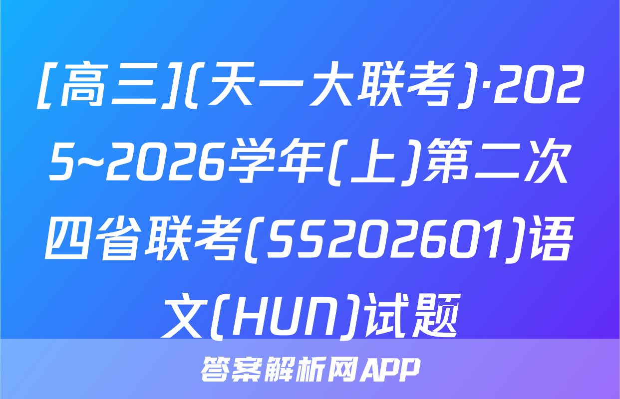 [高三](天一大联考)·2025~2026学年(上)第二次四省联考(SS202601)语文(HUN)试题