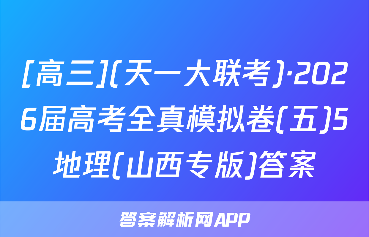 [高三](天一大联考)·2026届高考全真模拟卷(五)5地理(山西专版)答案