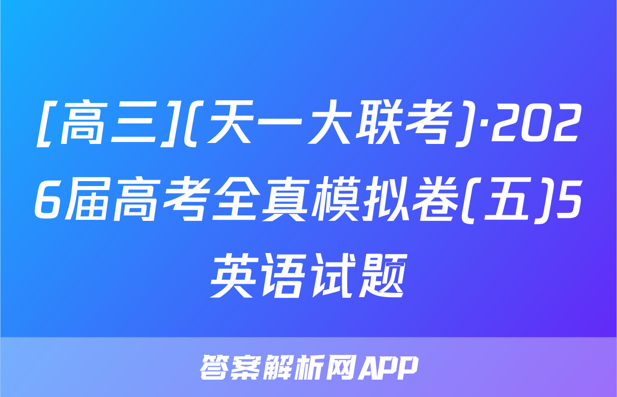 [高三](天一大联考)·2026届高考全真模拟卷(五)5英语试题