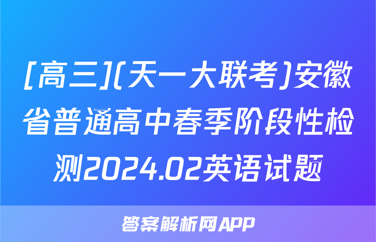 [高三](天一大联考)安徽省普通高中春季阶段性检测2024.02英语试题