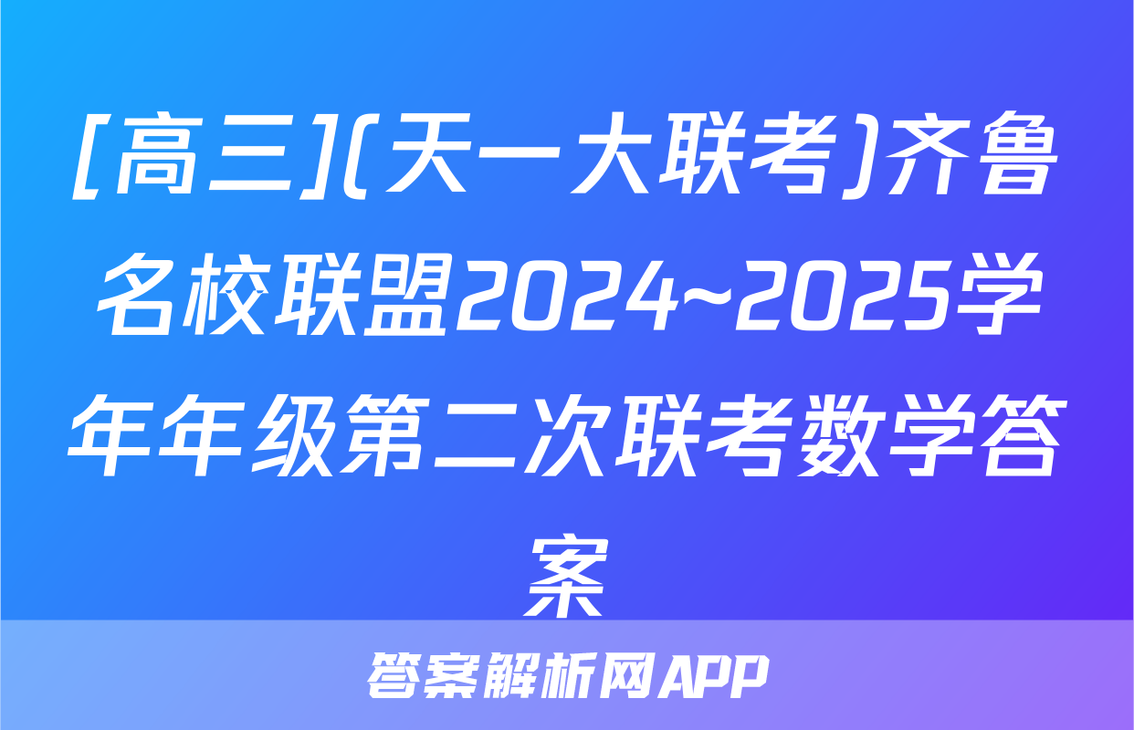 [高三](天一大联考)齐鲁名校联盟2024~2025学年年级第二次联考数学答案