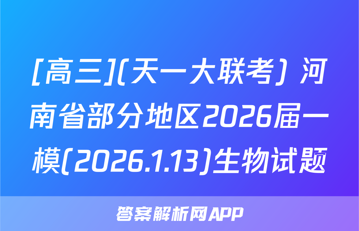 [高三](天一大联考) 河南省部分地区2026届一模(2026.1.13)生物试题