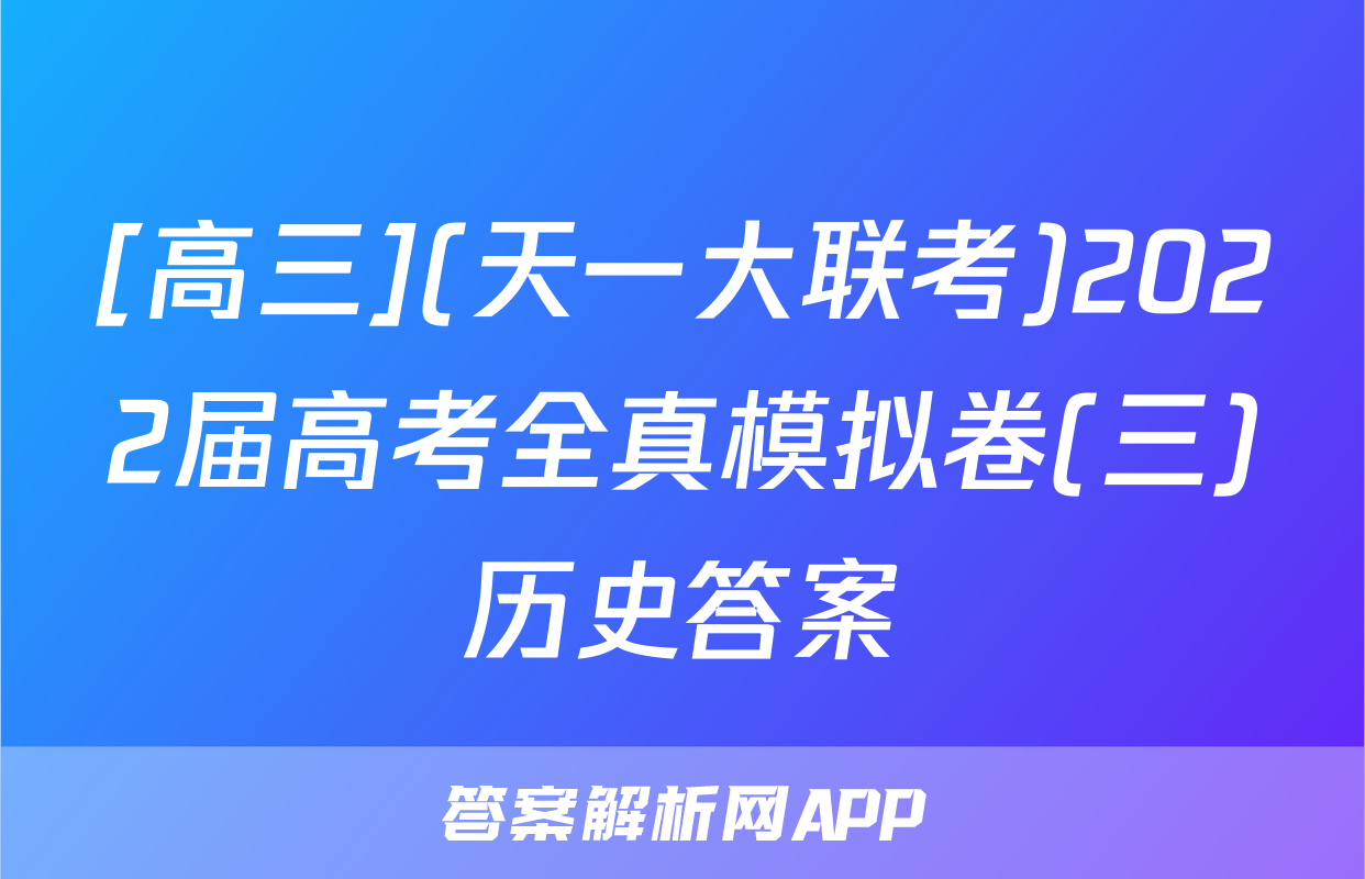 [高三](天一大联考)2022届高考全真模拟卷(三)历史答案