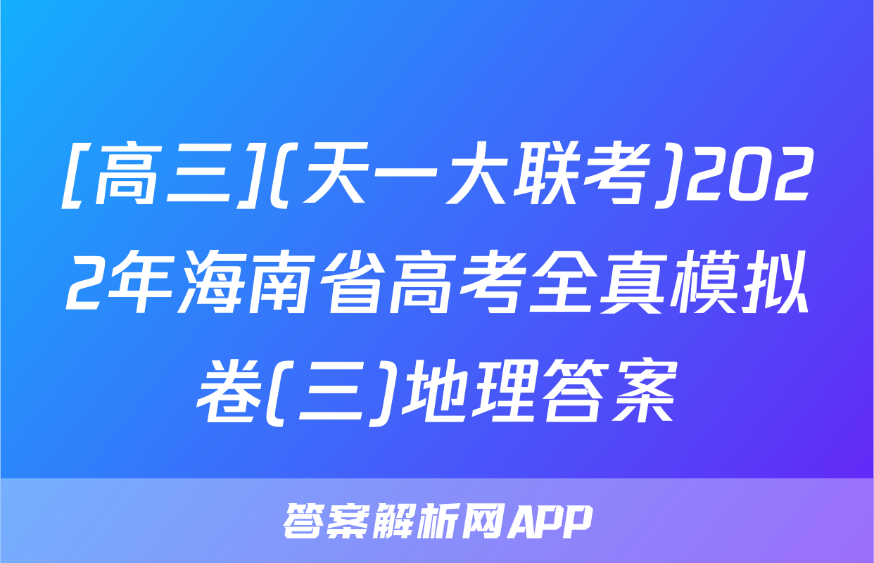 [高三](天一大联考)2022年海南省高考全真模拟卷(三)地理答案