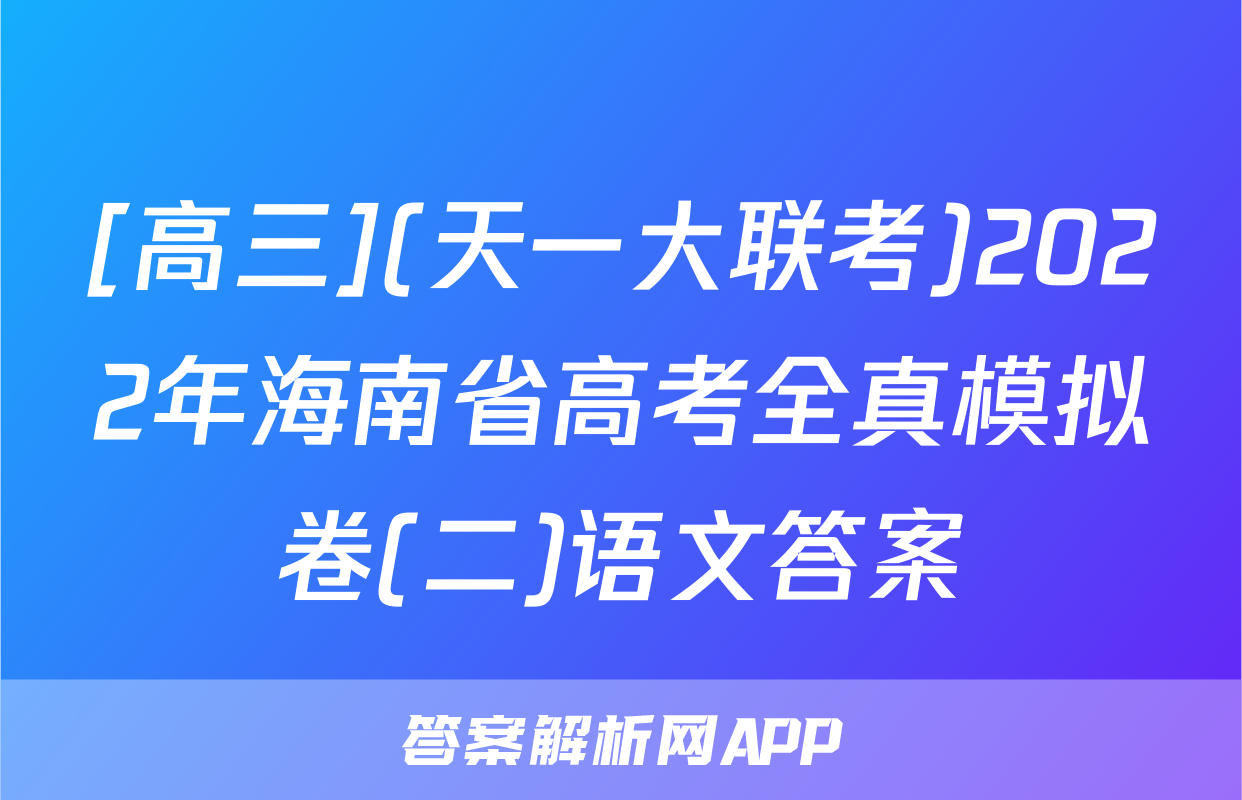 [高三](天一大联考)2022年海南省高考全真模拟卷(二)语文答案