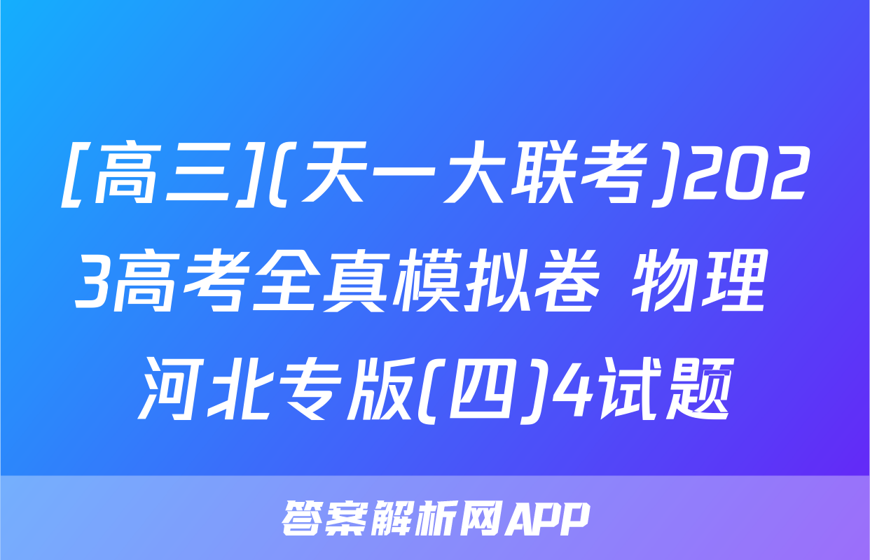 [高三](天一大联考)2023高考全真模拟卷 物理 河北专版(四)4试题