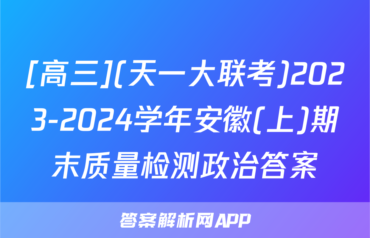 [高三](天一大联考)2023-2024学年安徽(上)期末质量检测政治答案
