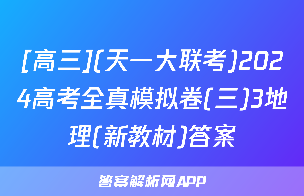 [高三](天一大联考)2024高考全真模拟卷(三)3地理(新教材)答案
