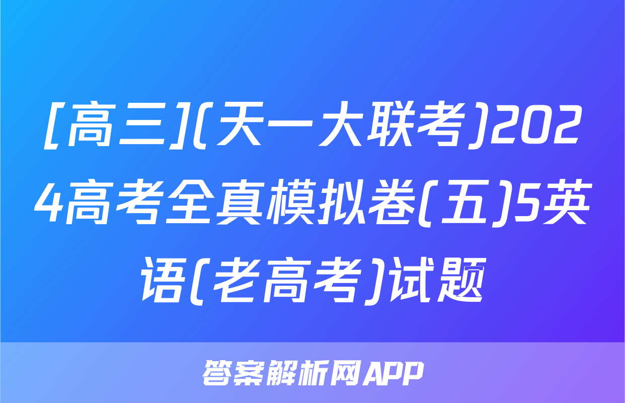 [高三](天一大联考)2024高考全真模拟卷(五)5英语(老高考)试题