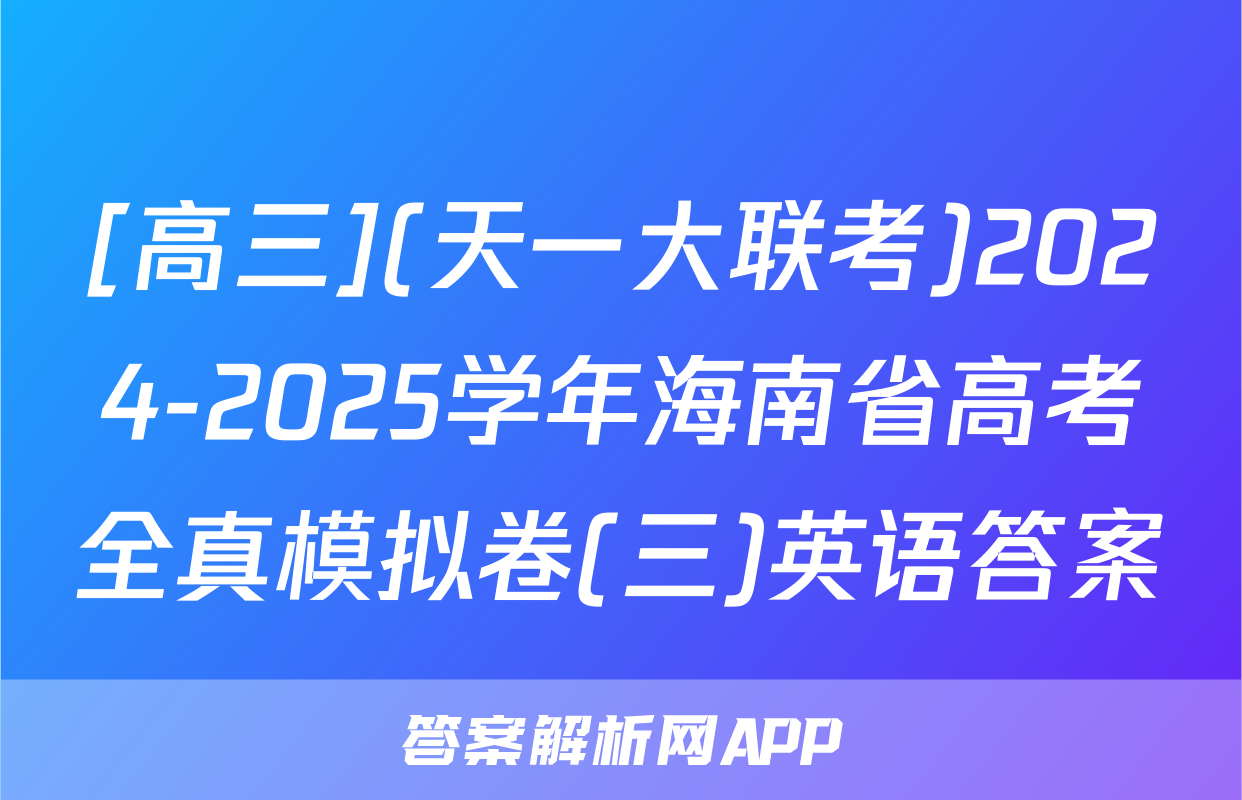 [高三](天一大联考)2024-2025学年海南省高考全真模拟卷(三)英语答案