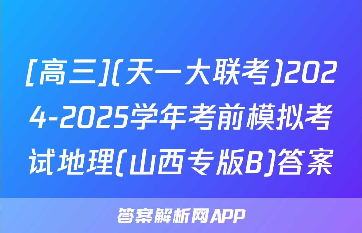 [高三](天一大联考)2024-2025学年考前模拟考试地理(山西专版B)答案