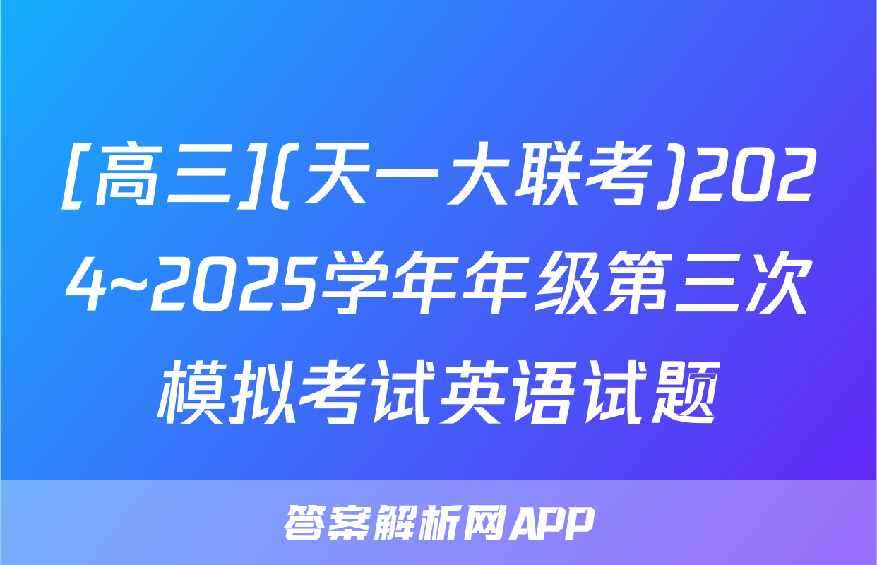 [高三](天一大联考)2024~2025学年年级第三次模拟考试英语试题