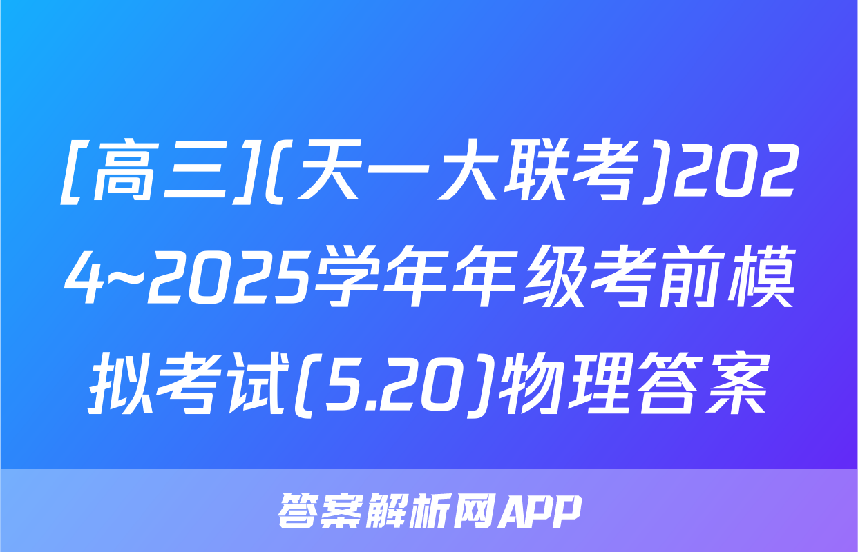 [高三](天一大联考)2024~2025学年年级考前模拟考试(5.20)物理答案