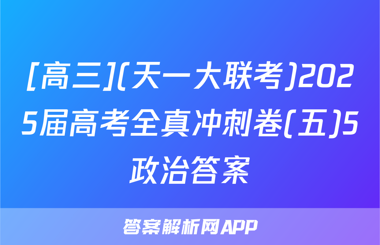 [高三](天一大联考)2025届高考全真冲刺卷(五)5政治答案
