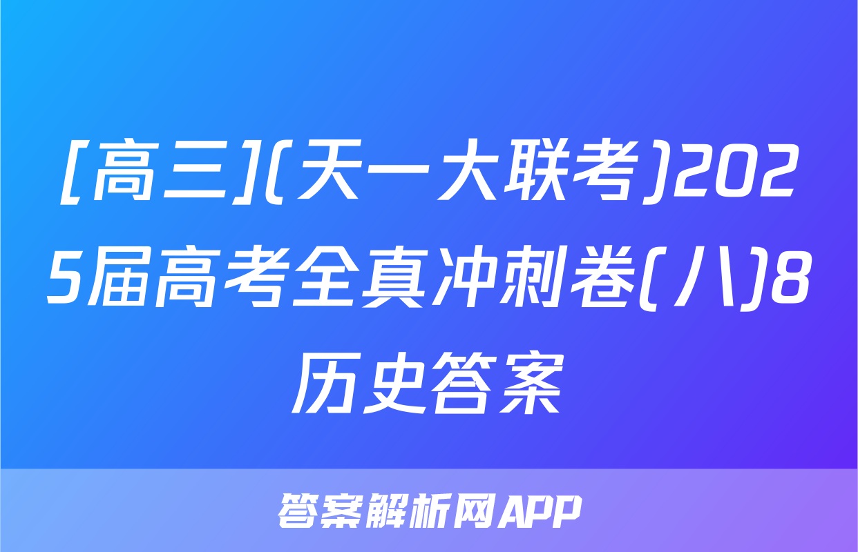 [高三](天一大联考)2025届高考全真冲刺卷(八)8历史答案