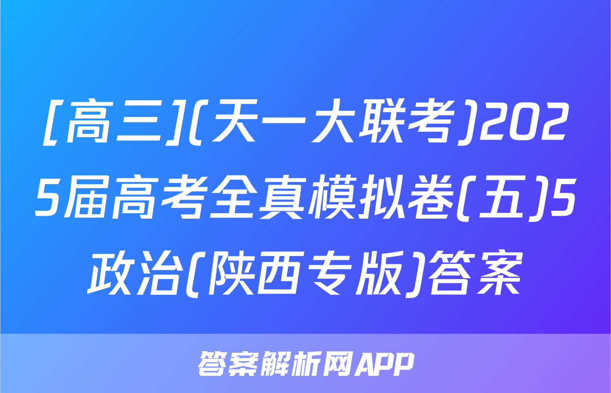 [高三](天一大联考)2025届高考全真模拟卷(五)5政治(陕西专版)答案