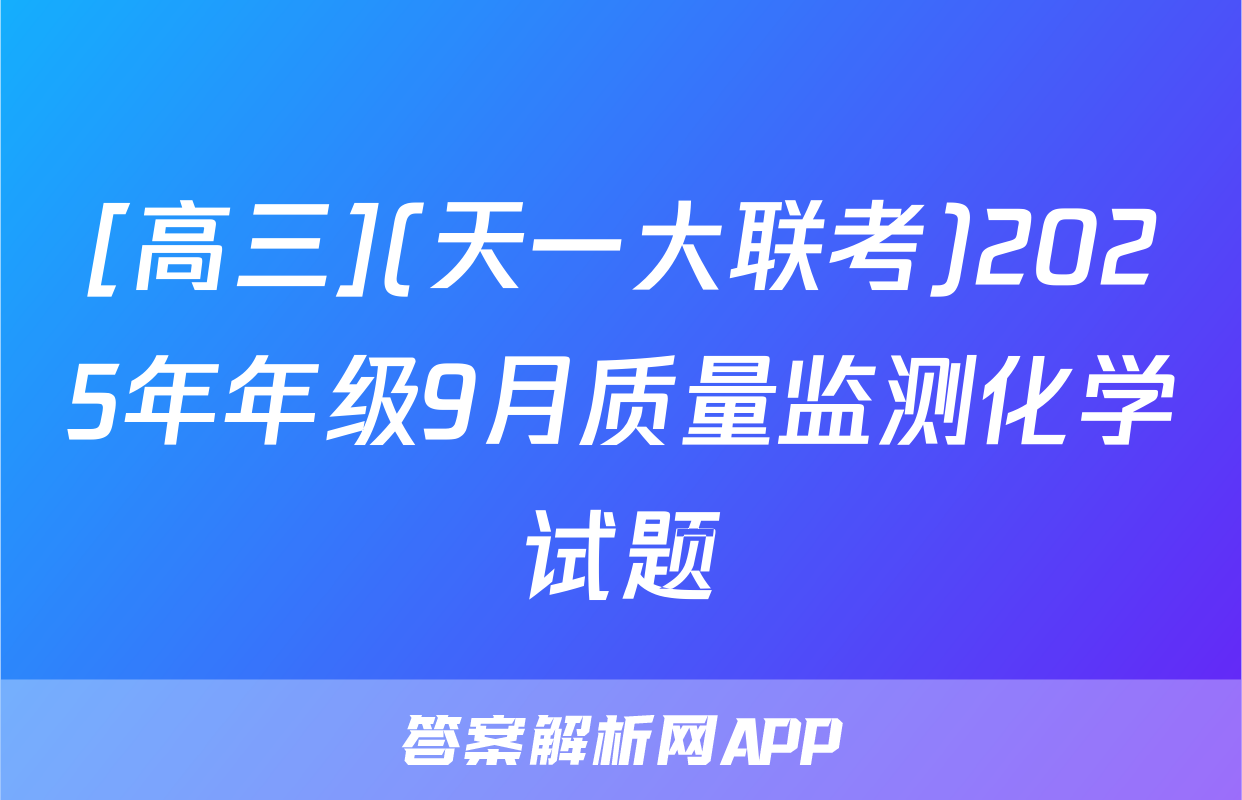 [高三](天一大联考)2025年年级9月质量监测化学试题