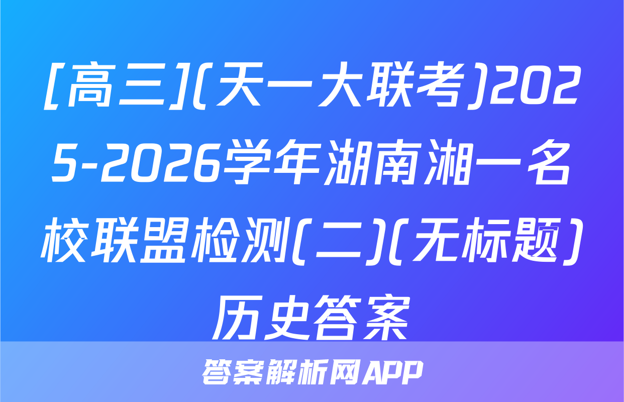 [高三](天一大联考)2025-2026学年湖南湘一名校联盟检测(二)(无标题)历史答案