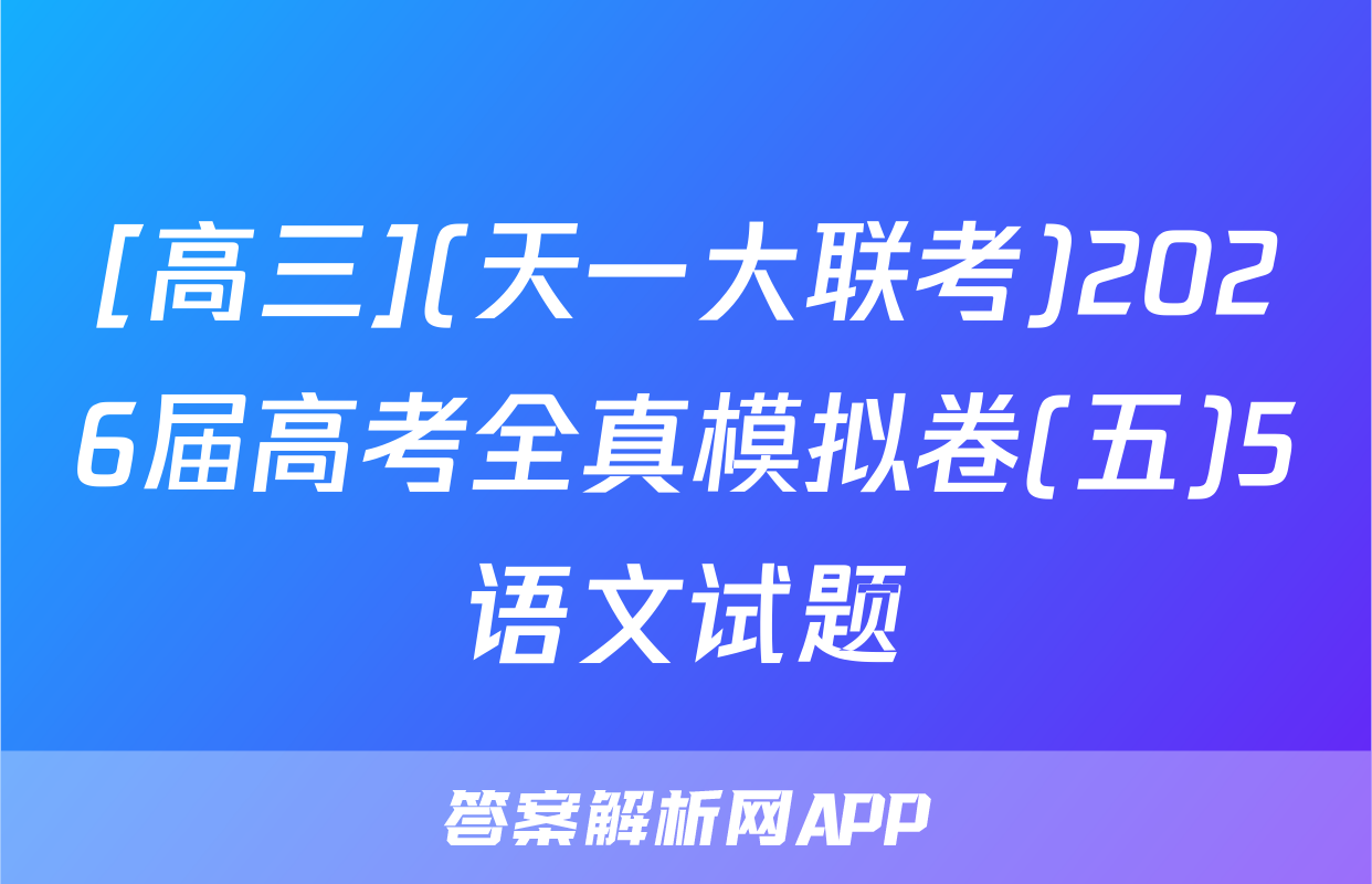 [高三](天一大联考)2026届高考全真模拟卷(五)5语文试题