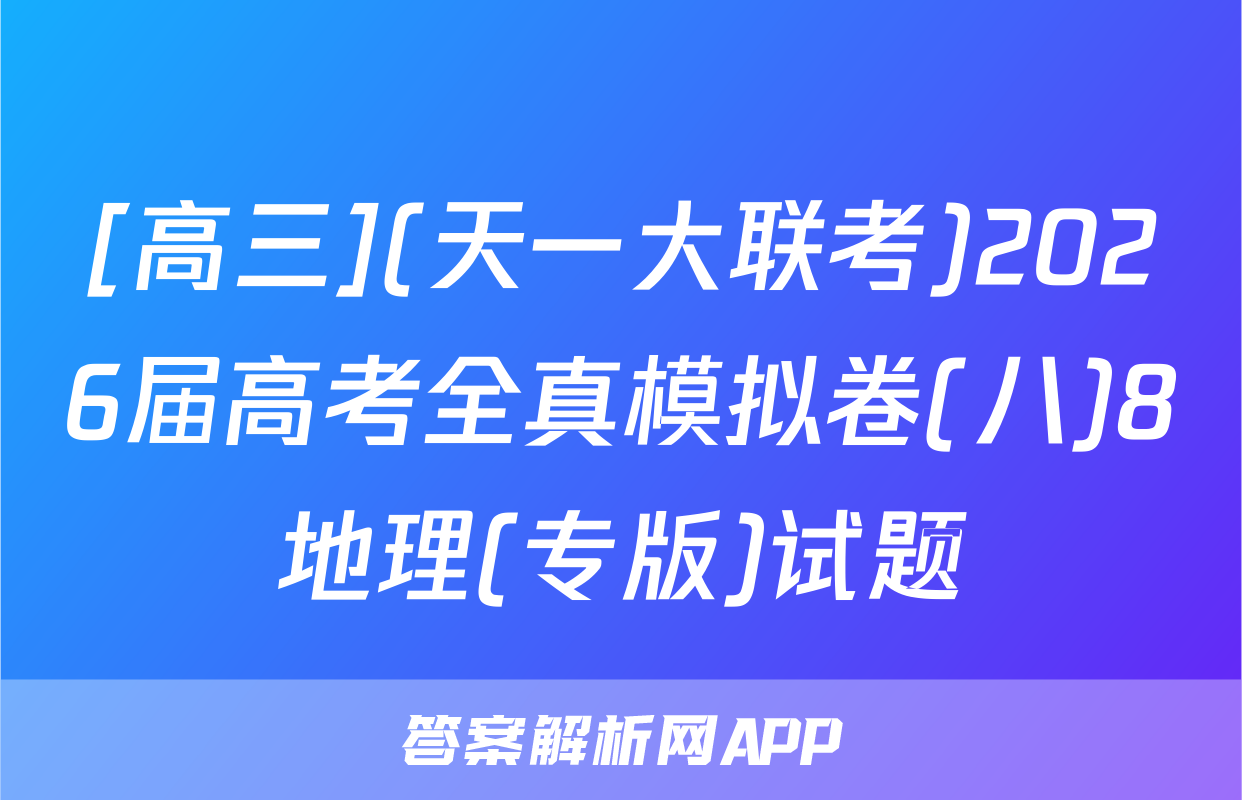 [高三](天一大联考)2026届高考全真模拟卷(八)8地理(专版)试题