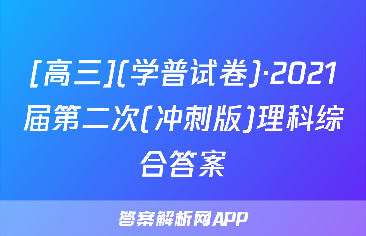 [高三](学普试卷)·2021届第二次(冲刺版)理科综合答案