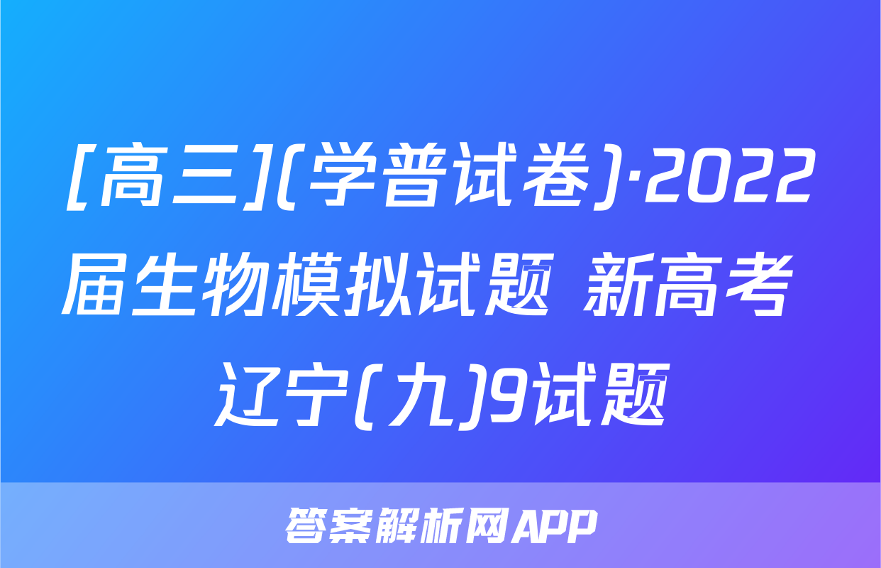 [高三](学普试卷)·2022届生物模拟试题 新高考 辽宁(九)9试题