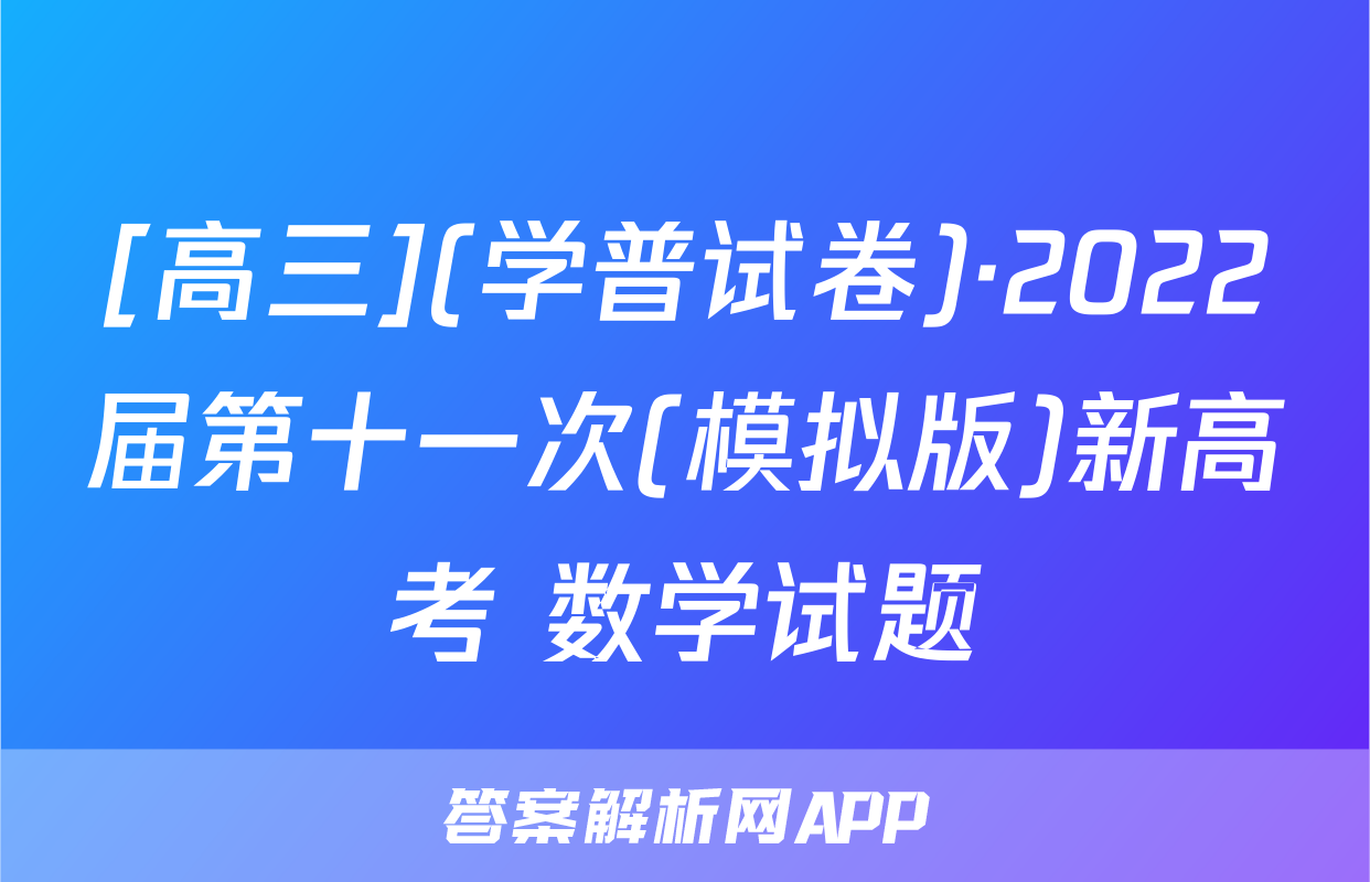 [高三](学普试卷)·2022届第十一次(模拟版)新高考 数学试题