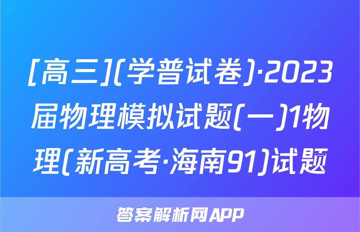 [高三](学普试卷)·2023届物理模拟试题(一)1物理(新高考·海南91)试题