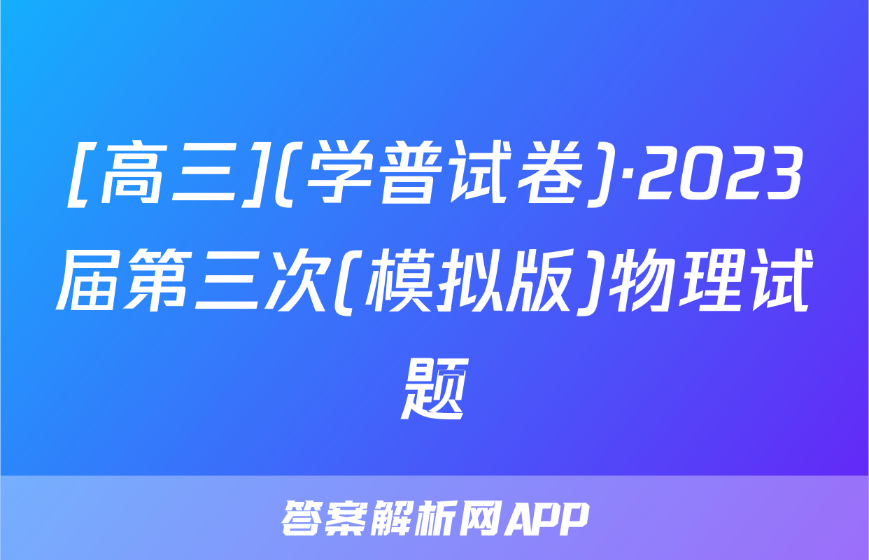 [高三](学普试卷)·2023届第三次(模拟版)物理试题