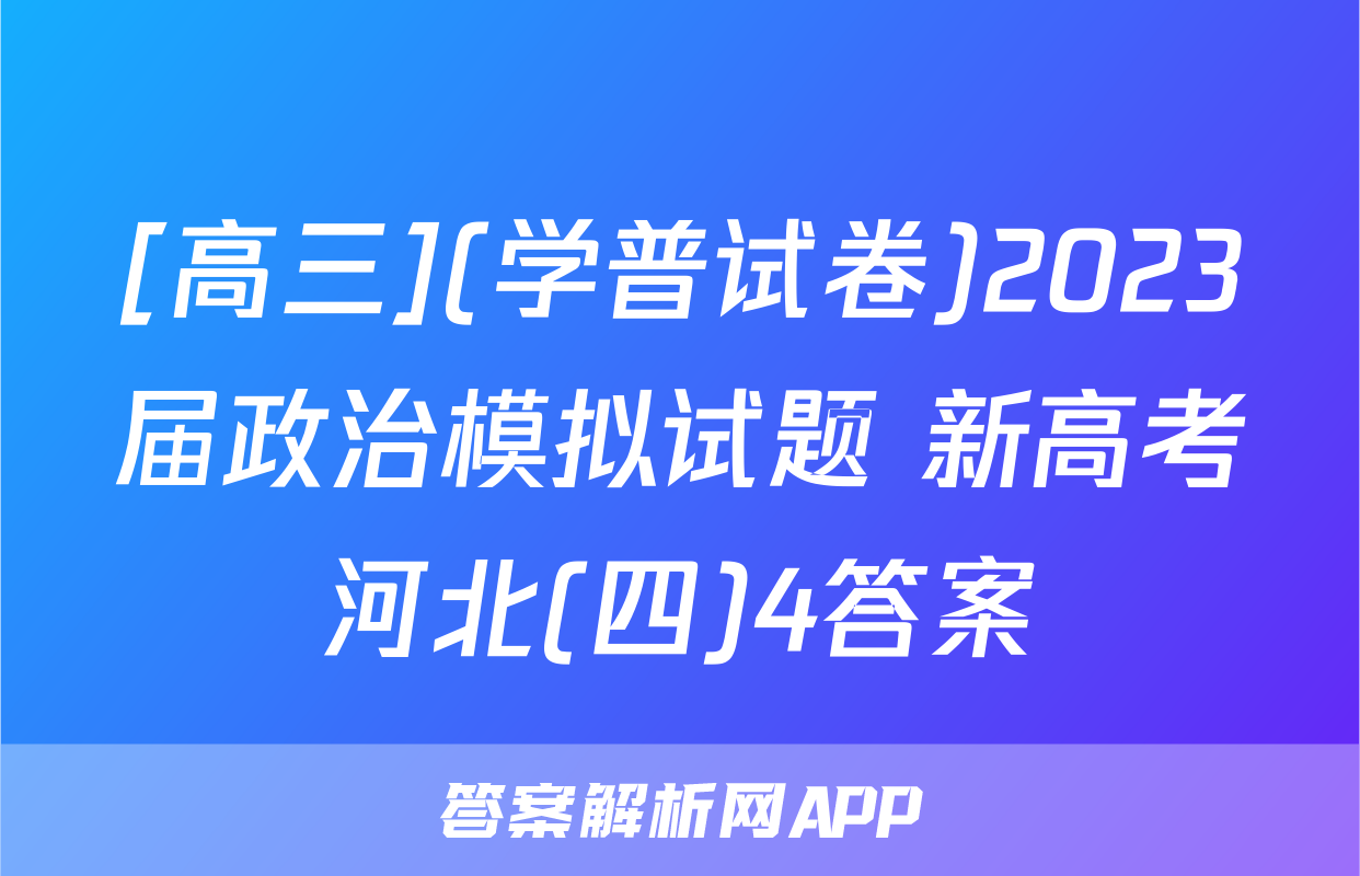 [高三](学普试卷)2023届政治模拟试题 新高考河北(四)4答案