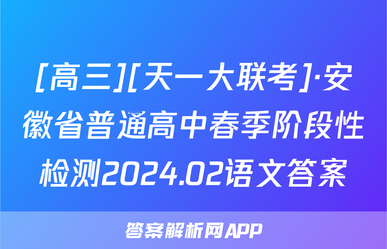 [高三][天一大联考]·安徽省普通高中春季阶段性检测2024.02语文答案