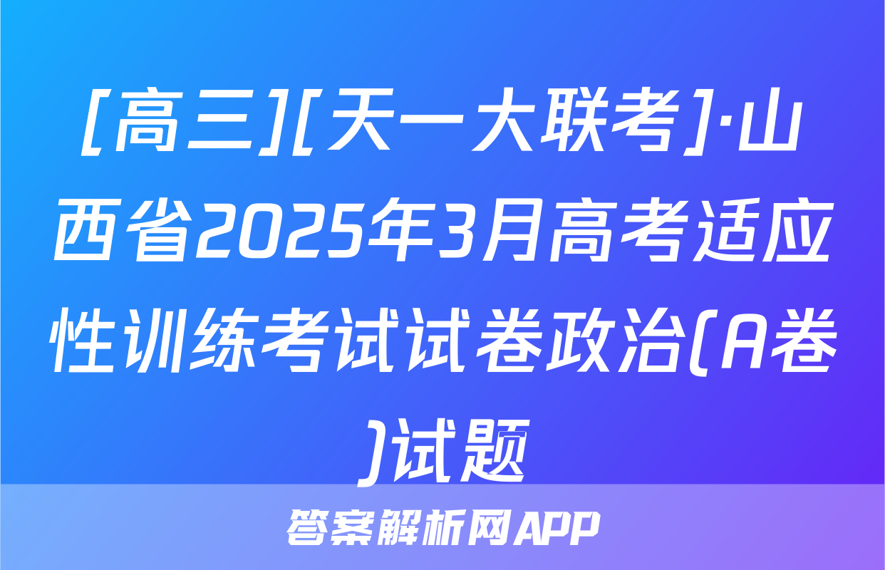 [高三][天一大联考]·山西省2025年3月高考适应性训练考试试卷政治(A卷)试题