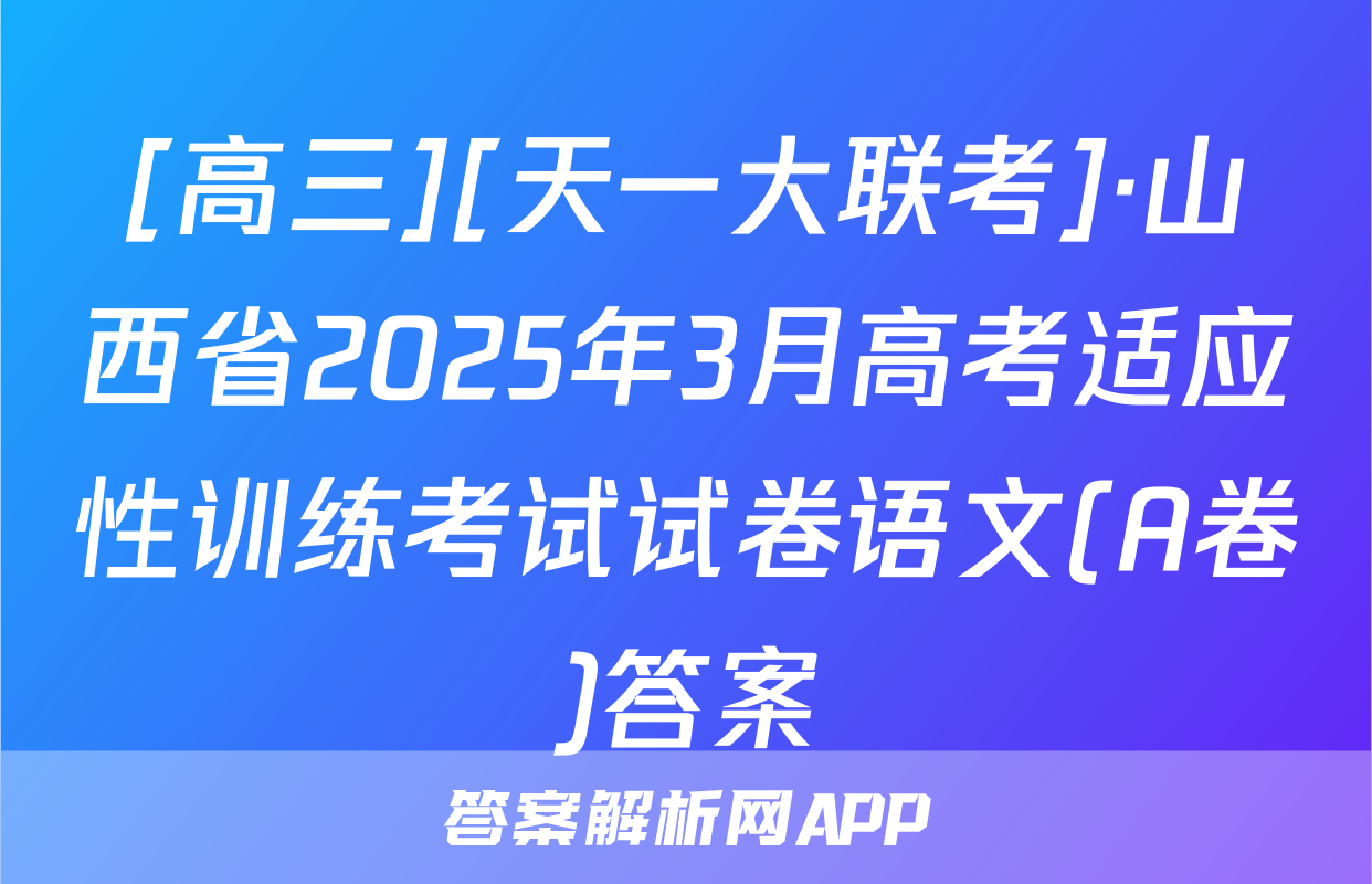 [高三][天一大联考]·山西省2025年3月高考适应性训练考试试卷语文(A卷)答案