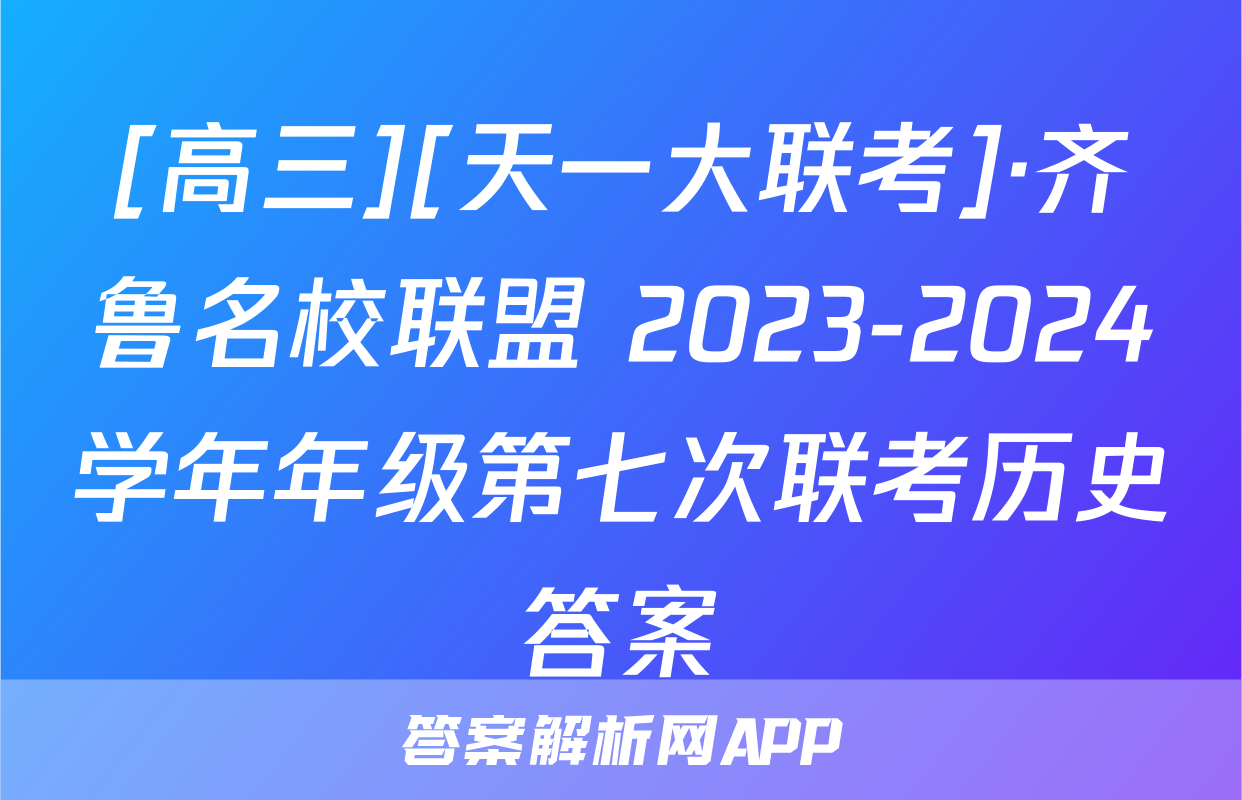 [高三][天一大联考]·齐鲁名校联盟 2023-2024学年年级第七次联考历史答案
