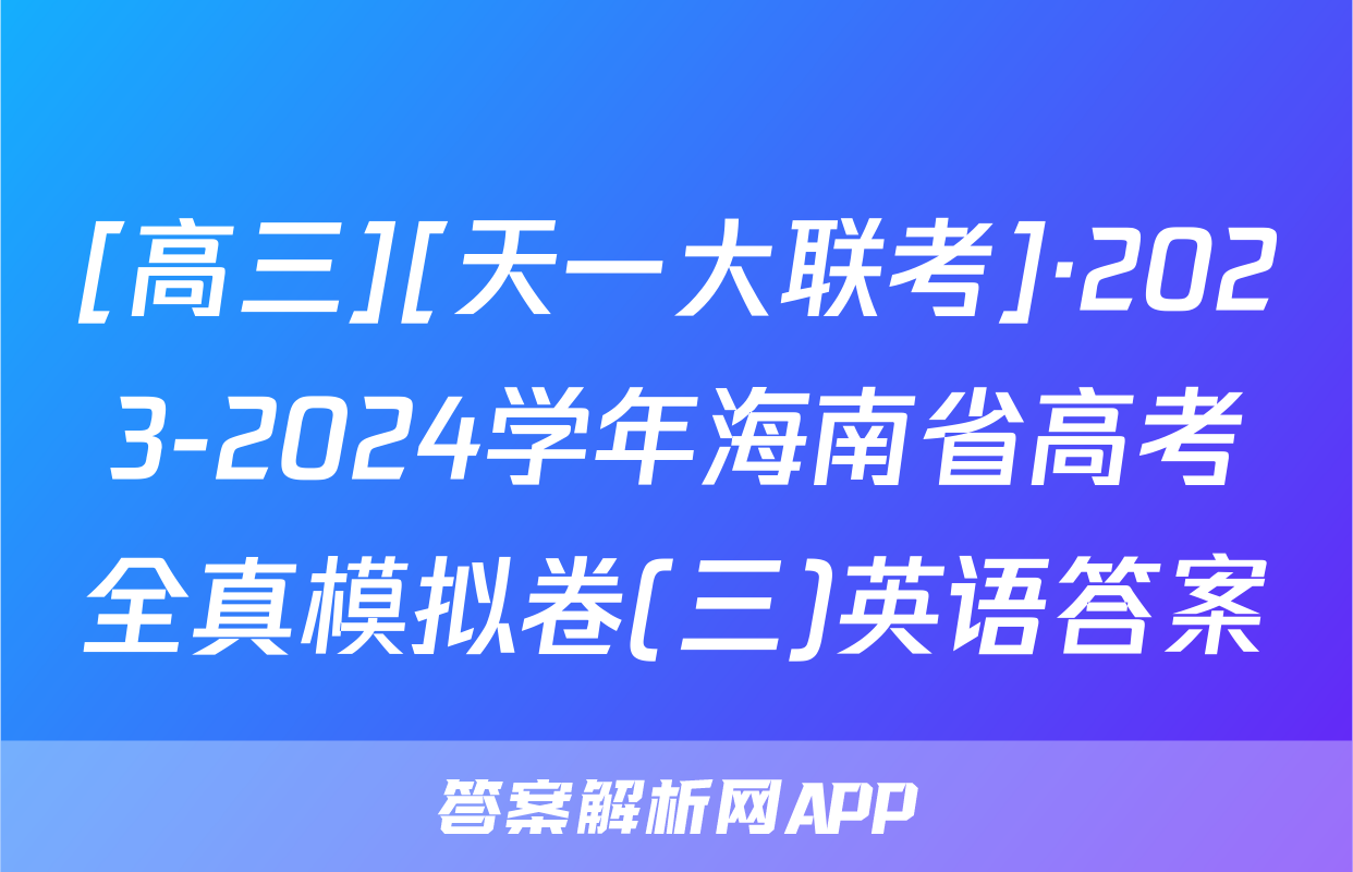 [高三][天一大联考]·2023-2024学年海南省高考全真模拟卷(三)英语答案