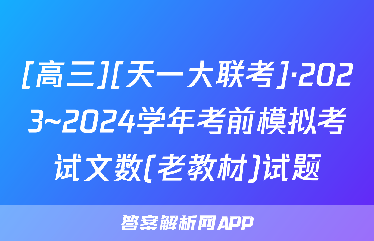 [高三][天一大联考]·2023~2024学年考前模拟考试文数(老教材)试题