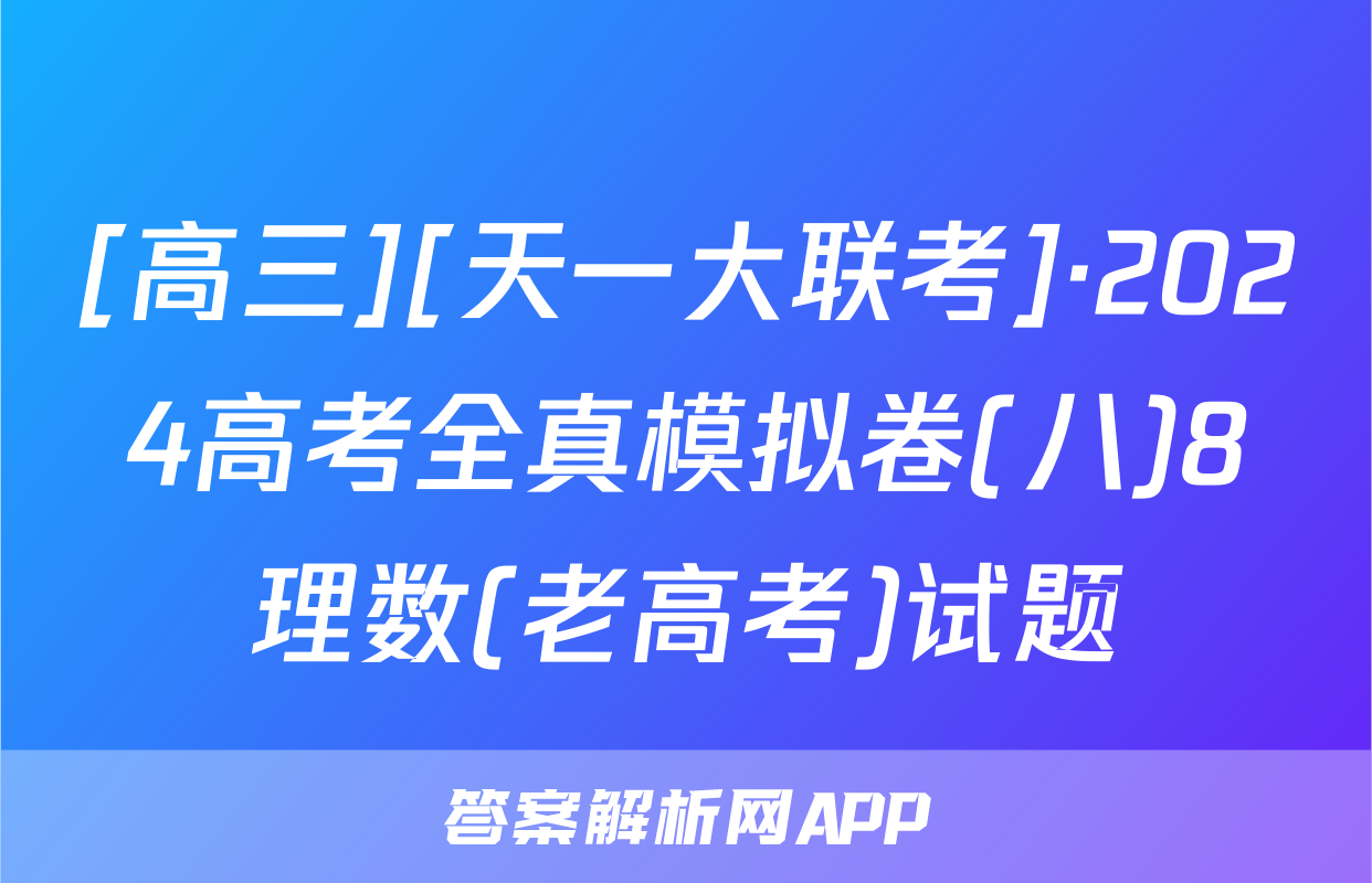 [高三][天一大联考]·2024高考全真模拟卷(八)8理数(老高考)试题