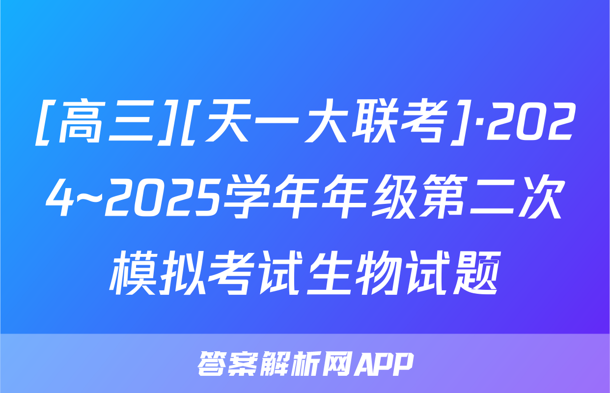 [高三][天一大联考]·2024~2025学年年级第二次模拟考试生物试题