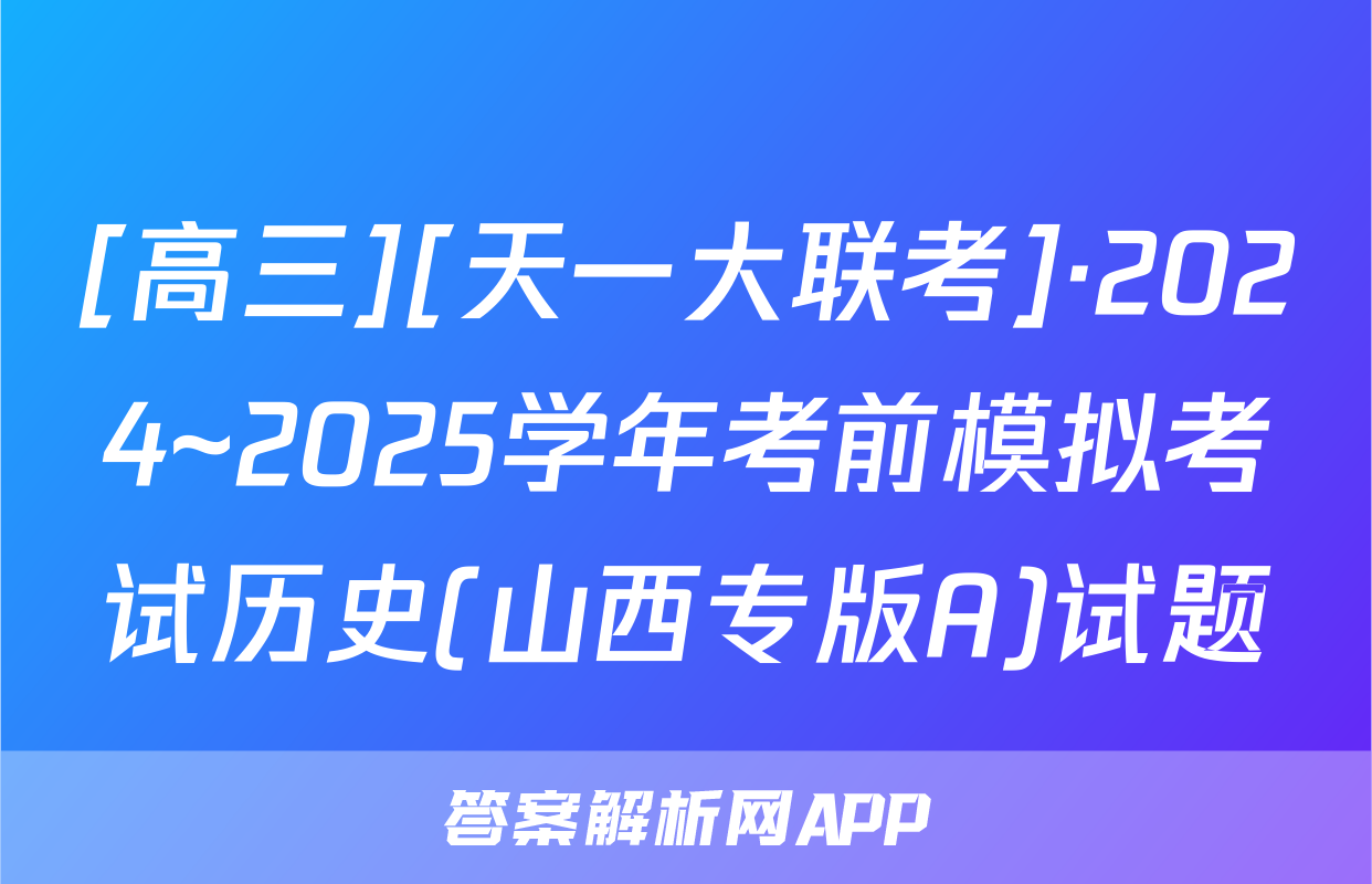 [高三][天一大联考]·2024~2025学年考前模拟考试历史(山西专版A)试题