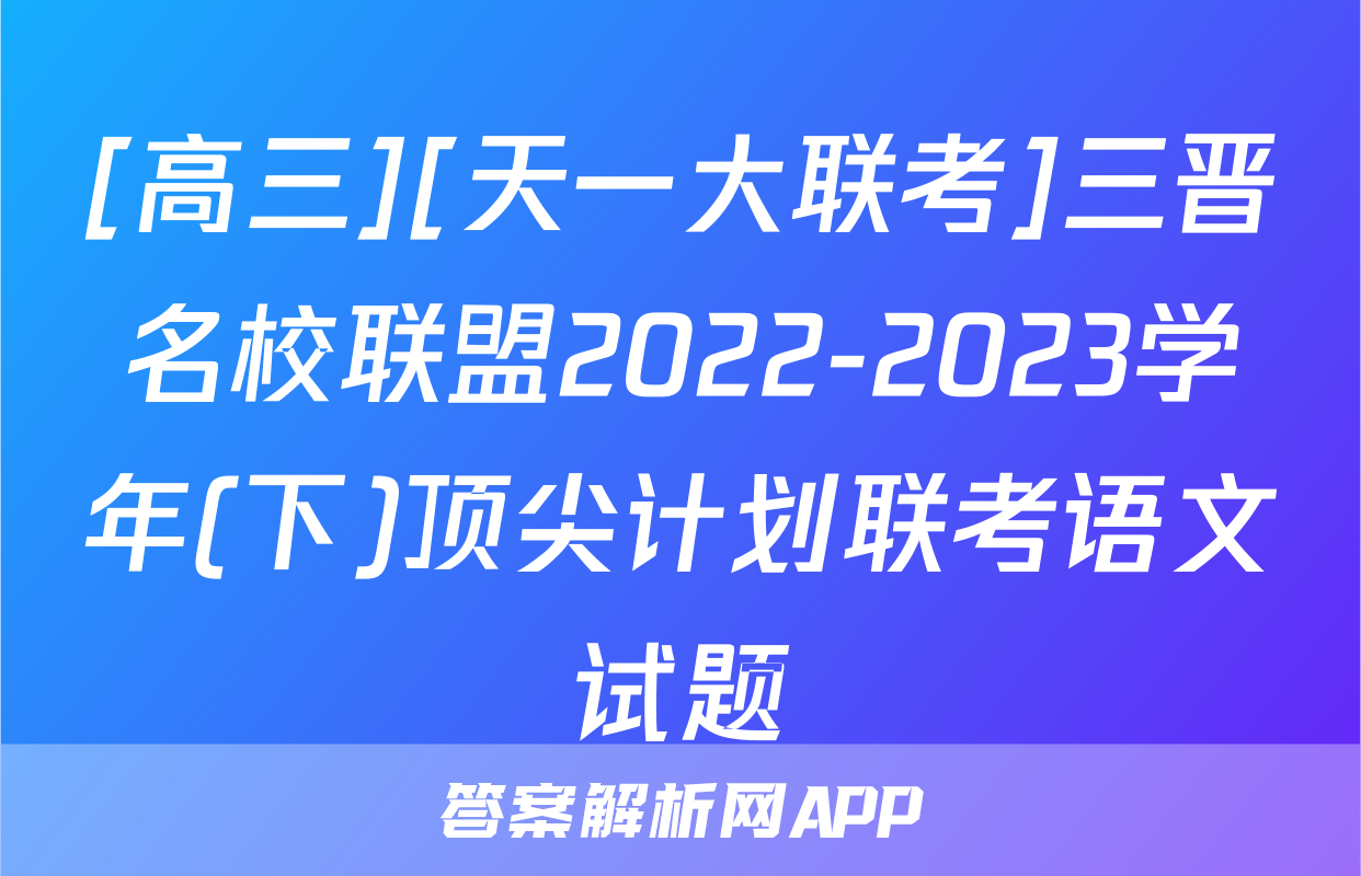 [高三][天一大联考]三晋名校联盟2022-2023学年(下)顶尖计划联考语文试题