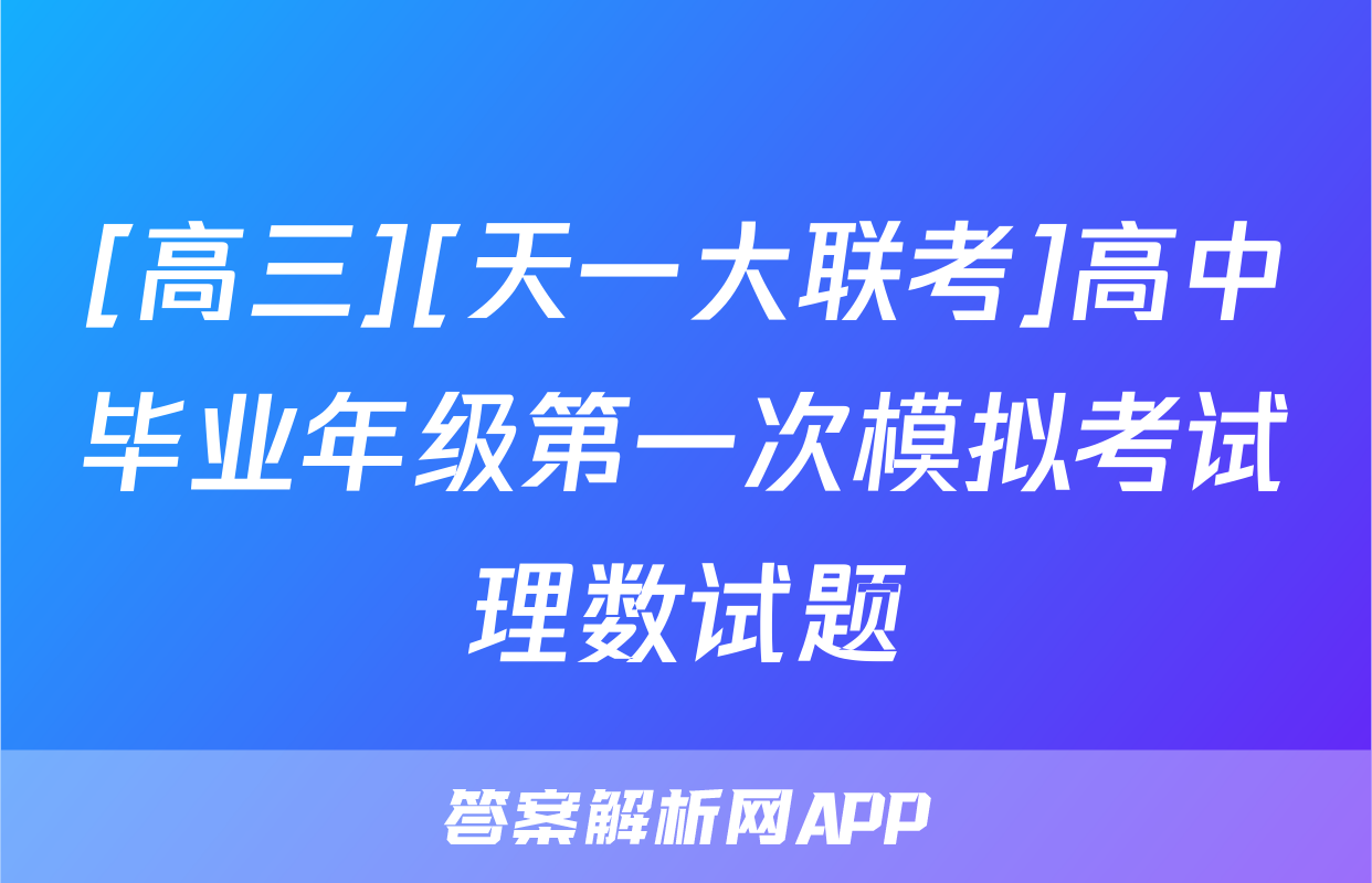 [高三][天一大联考]高中毕业年级第一次模拟考试理数试题