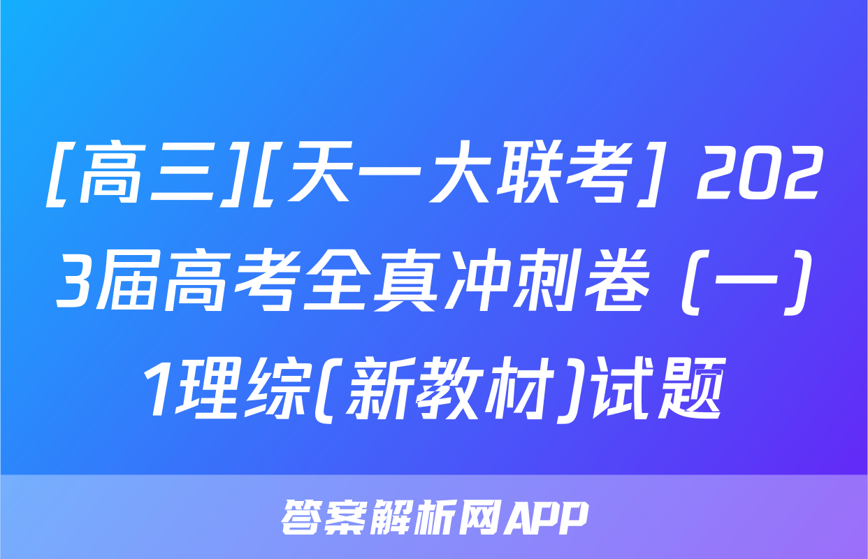 [高三][天一大联考] 2023届高考全真冲刺卷 (一)1理综(新教材)试题