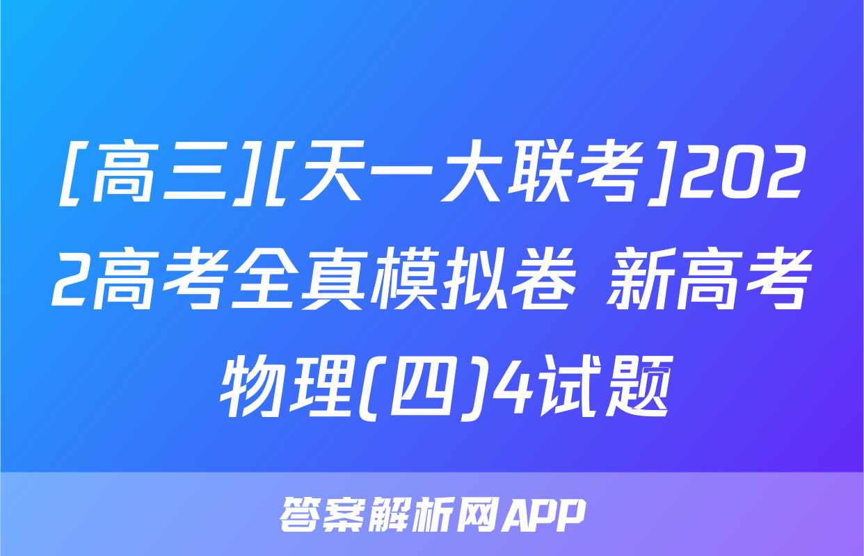[高三][天一大联考]2022高考全真模拟卷 新高考 物理(四)4试题