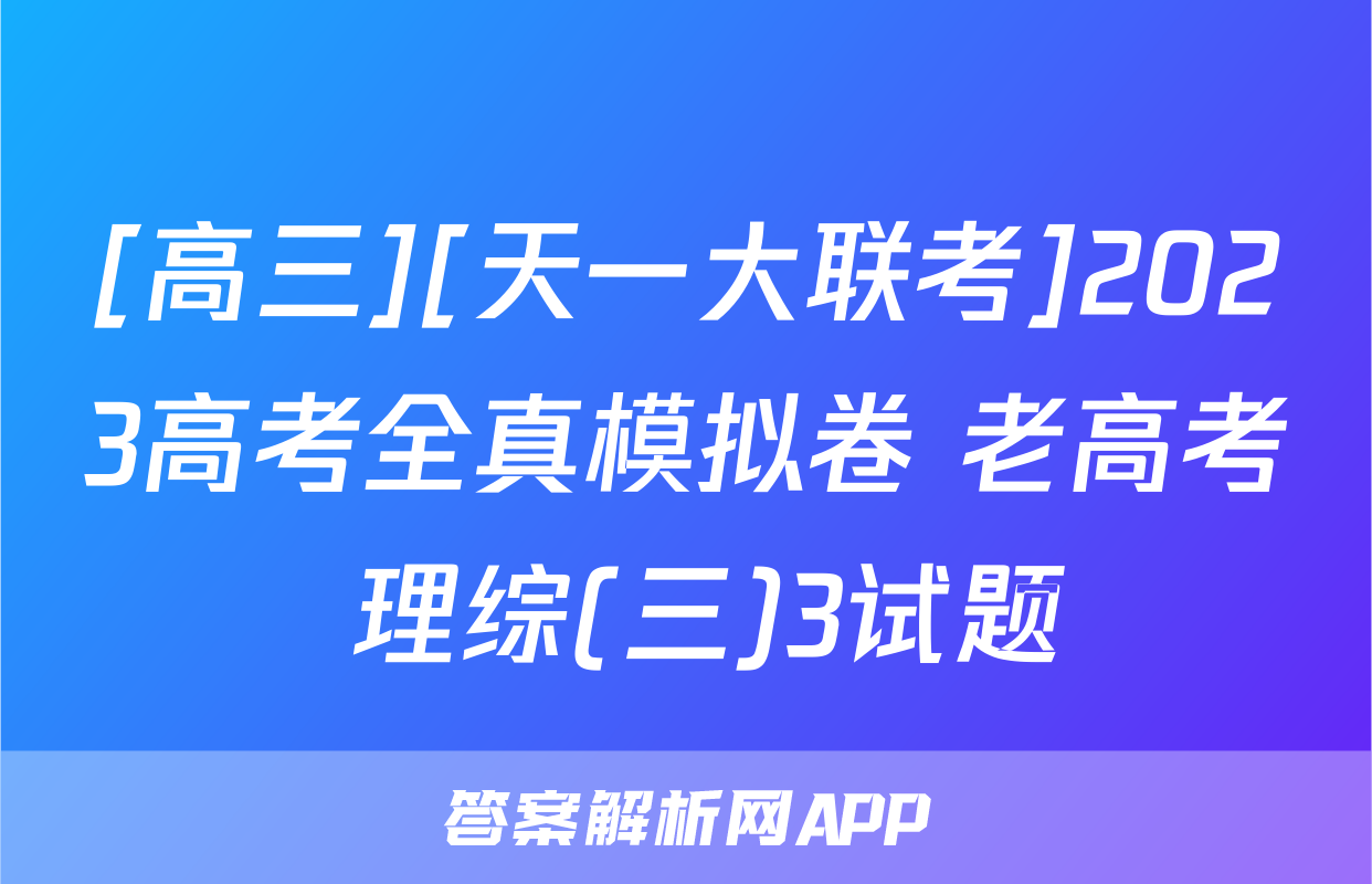 [高三][天一大联考]2023高考全真模拟卷 老高考 理综(三)3试题