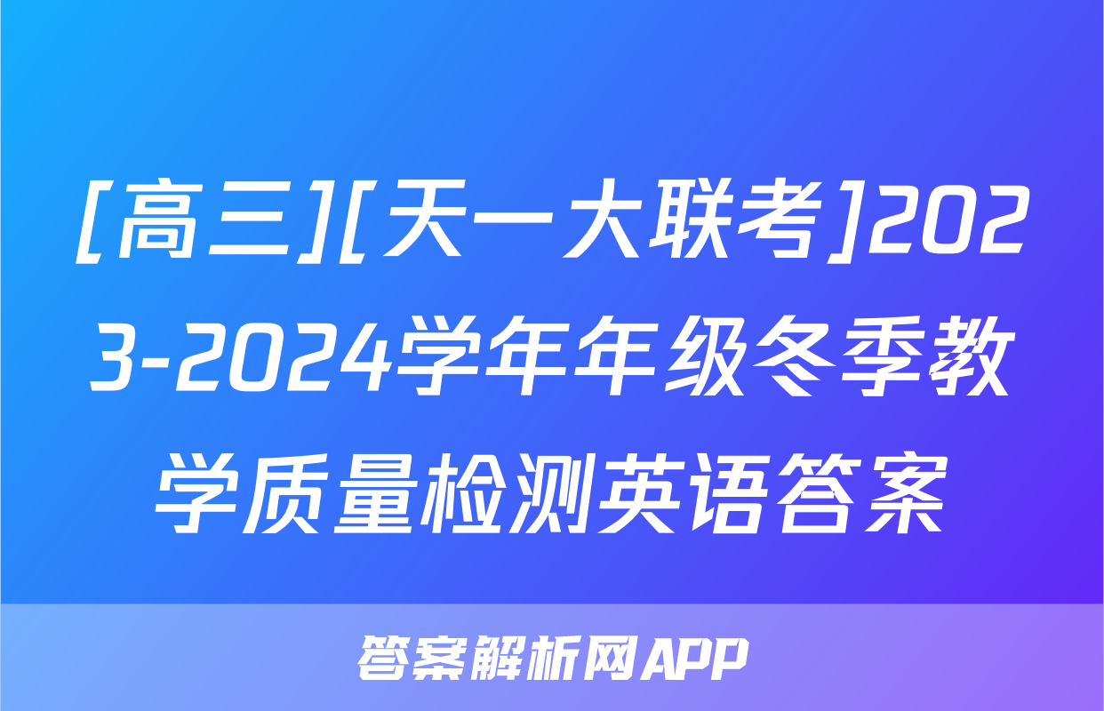 [高三][天一大联考]2023-2024学年年级冬季教学质量检测英语答案